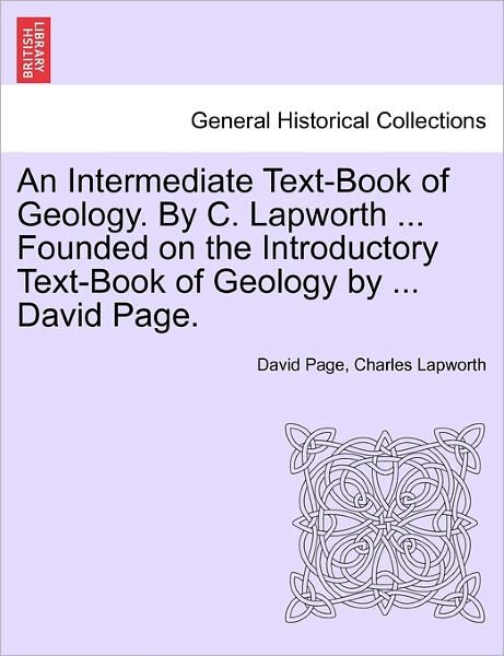 An Intermediate Text-book of Geology. by C. Lapworth ... Founded on the Introductory Text-book of Geology by ... David Page. - David Page - Książki - British Library, Historical Print Editio - 9781241524593 - 27 marca 2011