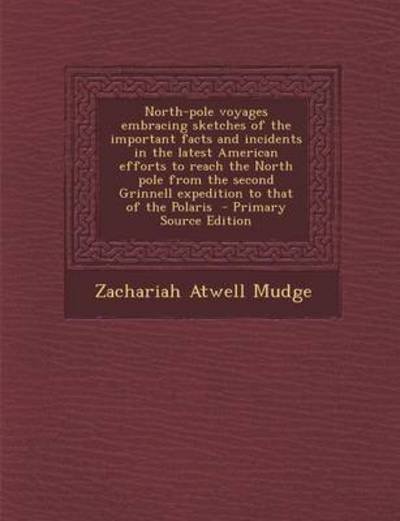 Cover for Zachariah Atwell Mudge · North-Pole Voyages Embracing Sketches of the Important Facts and Incidents in the Latest American Efforts to Reach the North Pole from the Second Grinnell Expedition to That of the Polaris (Paperback Book) (2013)