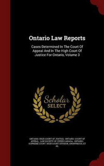 Cover for Ontario High Court of Justice · Ontario Law Reports: Cases Determined in the Court of Appeal and in the High Court of Justice for Ontario, Volume 3 (Hardcover Book) (2015)