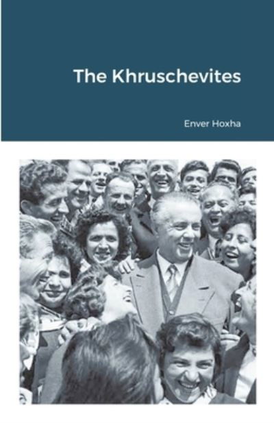 The Khruschevites - Enver Hoxha - Książki - Lulu.com - 9781300218593 - 27 lipca 2021