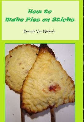 Cover for Brenda Van Niekerk · How to Make Pies on Sticks (Hardcover Book) (2013)
