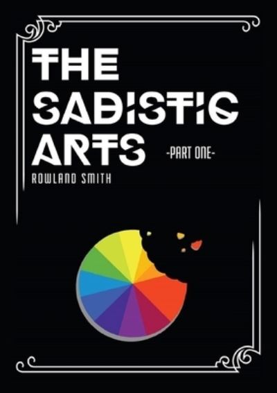 Cover for Rowland Smith · Sadistic Arts - Part One - (Book) (2014)