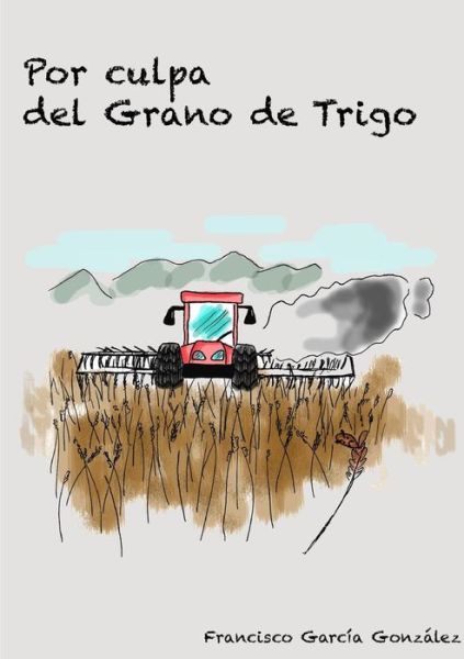 Cover for Francisco Garcia Gonzalez · Por Culpa Del Grano De Trigo (Paperback Book) (2015)