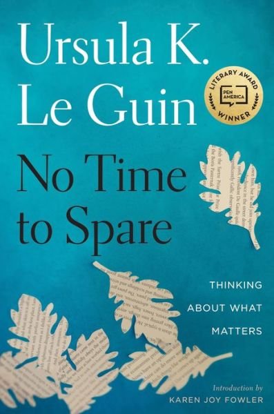 Cover for Ursula K. Le Guin · No Time To Spare: Thinking About What Matters (Hardcover Book) (2017)