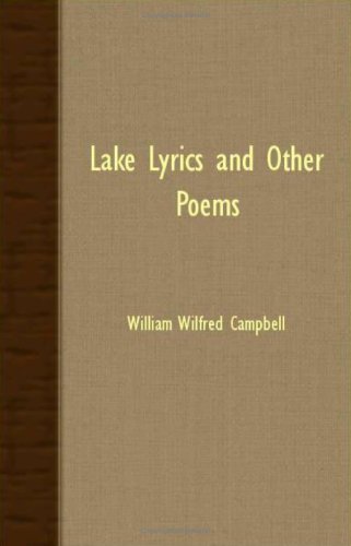 Lake Lyrics and Other Poems - William Wilfred Campbell - Books - Thomspon Press - 9781408608593 - October 26, 2007