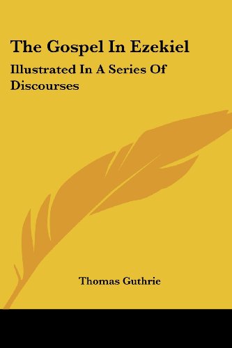 The Gospel in Ezekiel: Illustrated in a Series of Discourses - Thomas Guthrie - Kirjat - Kessinger Publishing, LLC - 9781428635593 - sunnuntai 9. heinäkuuta 2006