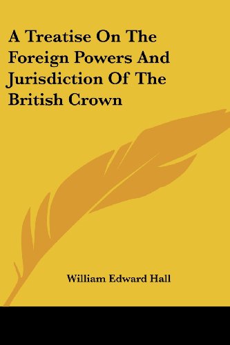 Cover for William Edward Hall · A Treatise on the Foreign Powers and Jurisdiction of the British Crown (Paperback Book) (2007)