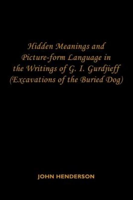 Cover for John Henderson · Hidden Meanings and Picture-form Language in the Writings of G.i. Gurdjieff: (Excavations of the Buried Dog) (Taschenbuch) (2007)