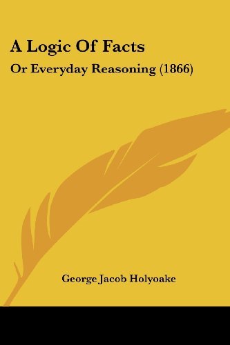 Cover for George Jacob Holyoake · A Logic of Facts: or Everyday Reasoning (1866) (Taschenbuch) (2008)