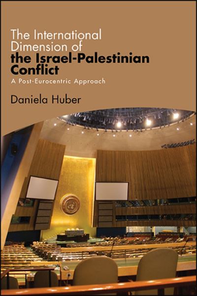 Cover for Daniela Huber · The International Dimension of the Israel-Palestinian Conflict: A Post-Eurocentric Approach (Hardcover Book) (2021)