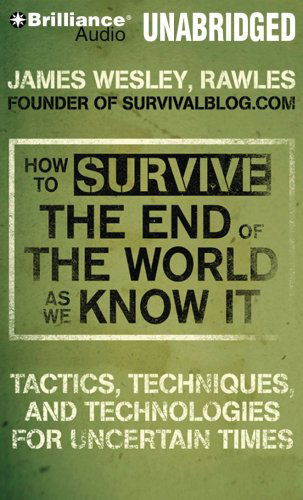 Cover for James Wesley Rawles · How to Survive the End of the World As We Know It: Tactics, Techniques and Technologies for Uncertain Times (Audiobook (CD)) [Unabridged edition] (2009)