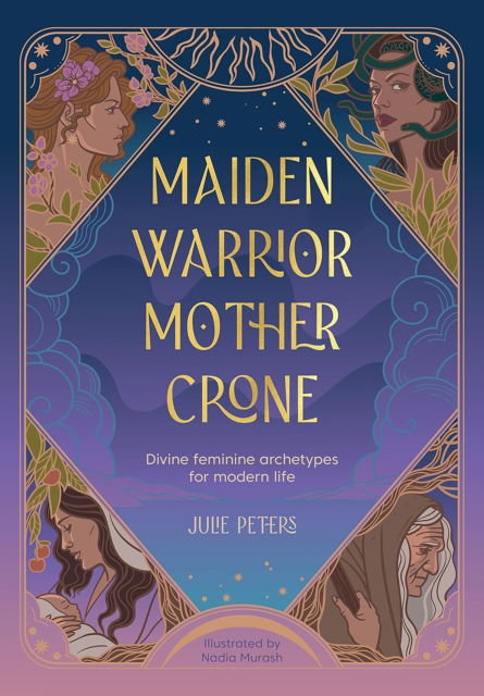 Maiden, Warrior, Mother, Crone: Divine Feminine Archetypes for Modern Life - Julie Peters - Books - David & Charles - 9781446314593 - June 17, 2025