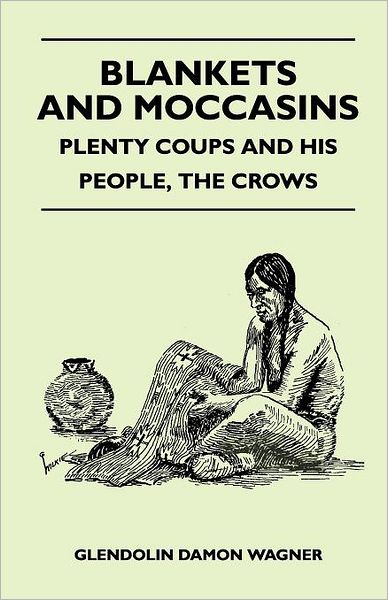 Cover for Glendolin Damon Wagner · Blankets and Moccasins - Plenty Coups and His People, the Crows (Paperback Book) (2010)