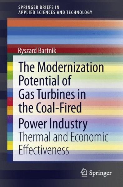 Cover for Ryszard Bartnik · The Modernization Potential of Gas Turbines in the Coal-Fired Power Industry: Thermal and Economic Effectiveness - SpringerBriefs in Applied Sciences and Technology (Pocketbok) [2013 edition] (2013)