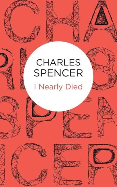 Cover for Charles Spencer · I Nearly Died (Hardcover Book) (2015)