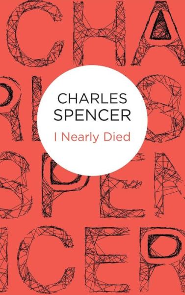 Cover for Charles Spencer · I Nearly Died (Innbunden bok) (2015)