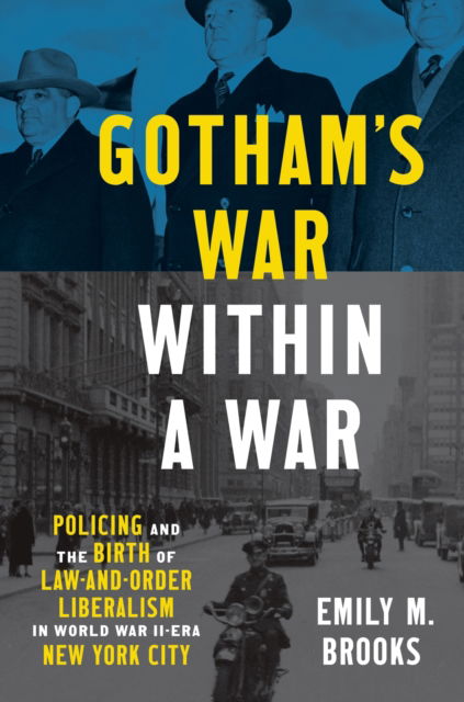 Cover for Emily Brooks · Gotham's War within a War: Policing and the Birth of Law-and-Order Liberalism in World War II–Era New York City - Justice, Power and Politics (Paperback Book) (2023)