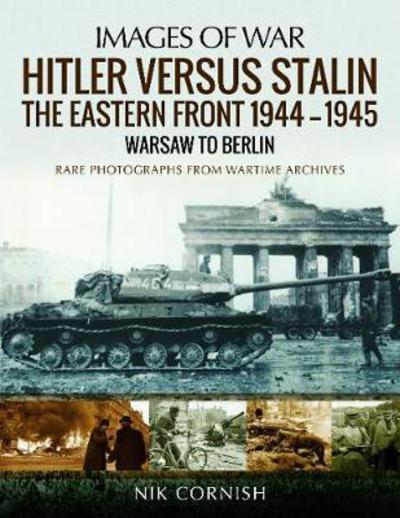 Cover for Nik Cornish · Hitler versus Stalin: The Eastern Front 1944-1945: Warsaw to Berlin: Rare Photographs from Wartime Archives - Images of War (Paperback Book) (2018)