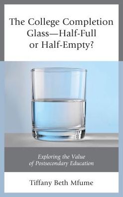 Cover for Tiffany Beth Mfume · The College Completion Glass—Half-Full or Half-Empty?: Exploring the Value of Postsecondary Education (Hardcover Book) (2018)