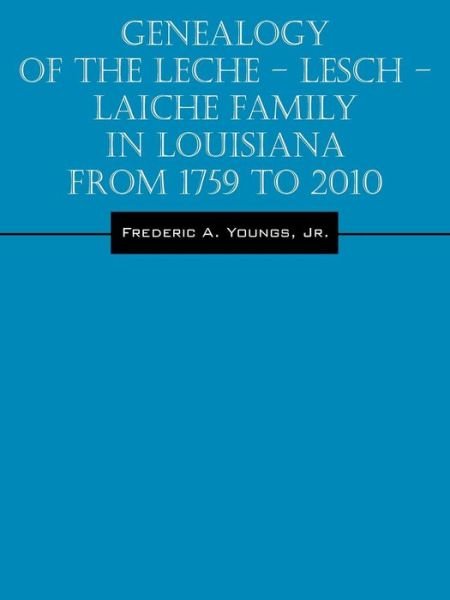 Cover for Jr Frederic a Youngs · Genealogy of the Leche - Lesch - Laiche Family in Louisiana From 1759 to 2010 (Paperback Book) (2015)