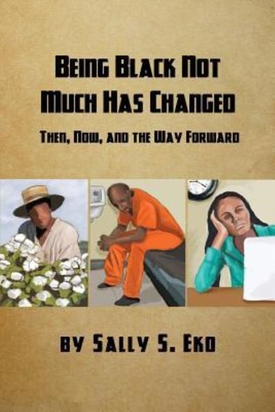 Cover for Sally S. Eko · Being Black Not Much Has Changed : Then, Now, and the Way Forward (Paperback Book) (2015)