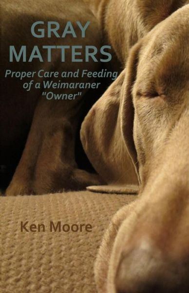 Cover for Ken Moore · Gray Matters: Proper Care and Feeding of a Weimaraner Owner (Taschenbuch) (2014)