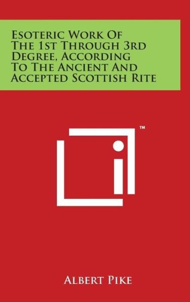 Esoteric Work of the 1st Through 3rd Degree, According to the Ancient and Accepted Scottish Rite - Albert Pike - Książki - Literary Licensing, LLC - 9781497888593 - 29 marca 2014