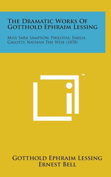 The Dramatic Works of Gotthold Ephraim Lessing: Miss Sara Sampson; Philotas; Emilia Galotti; Nathan the Wise (1878) - Gotthold Ephraim Lessing - Books - Literary Licensing, LLC - 9781498162593 - August 7, 2014