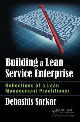 Cover for Sarkar, Debashis (Managing Partner, Proliferator Advisory &amp; Consulting) · Building a Lean Service Enterprise: Reflections of a Lean Management Practitioner (Hardcover Book) (2016)