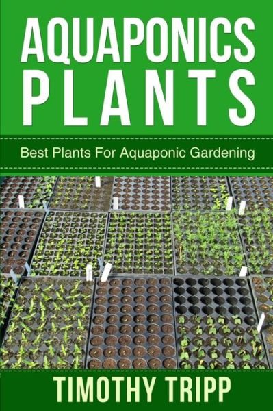 Cover for Timothy Tripp · Aquaponics Plants: Best Plants for Aquaponic Gardening (Paperback Book) (2014)