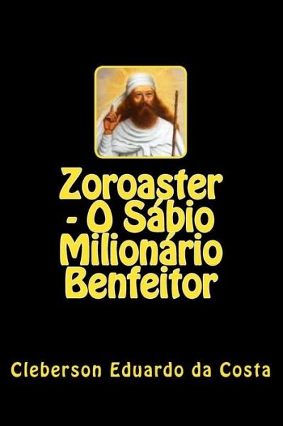 Cover for Cleberson Eduardo Da Costa · Zoroaster - O Sabio Milionario Benfeitor (Paperback Bog) (2014)