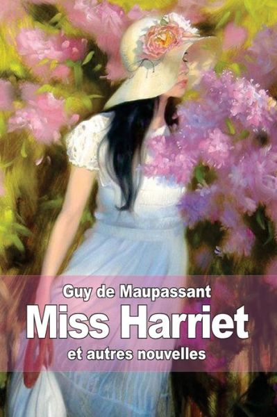 Miss Harriet: et Autres Nouvelles - Guy De Maupassant - Książki - Createspace - 9781502984593 - 25 października 2014