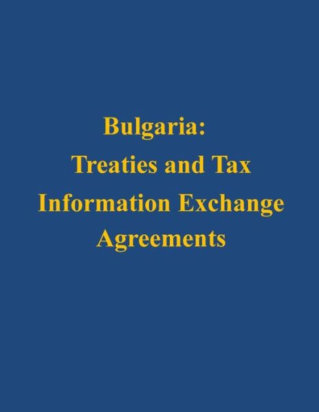 Cover for U S Department of the Treasury · Bulgaria: Treaties and Tax Information Exchange Agreements (Paperback Book) (2014)