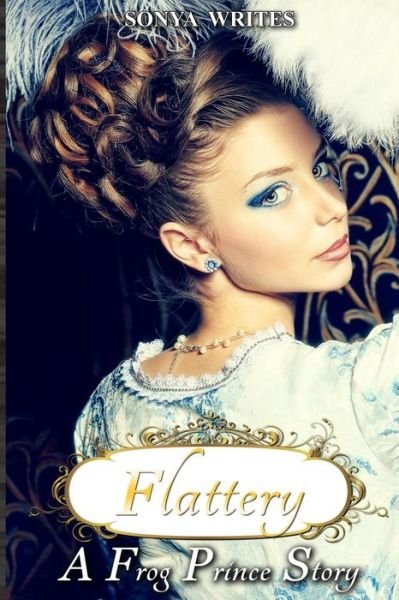 Cover for Sonya Writes · Flattery - a Frog Prince Story (Fairy Tales Retold) (Pocketbok) (2015)