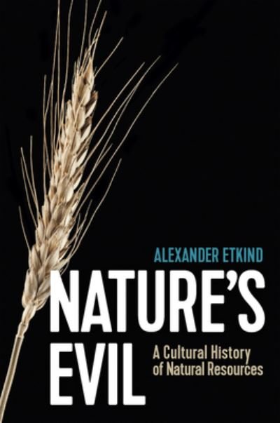 Cover for Etkind, Alexander (King's College, Cambridge) · Nature's Evil: A Cultural History of Natural Resources (Taschenbuch) (2023)