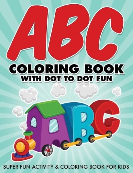 Cover for Bowe Packer · Abc Coloring Book with Dot to Dot Fun: Super Fun Activity &amp; Coloring Book for Kids (Paperback Book) (2015)