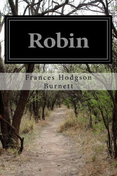 Robin - Frances Hodgson Burnett - Books - Createspace - 9781515218593 - July 27, 2015