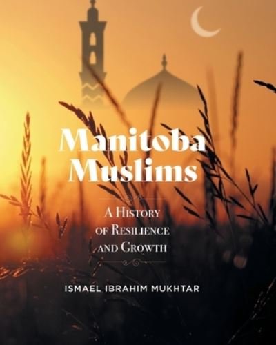 Cover for Ismael Ibrahim Mukhtar · Manitoba Muslims (Book) (2021)