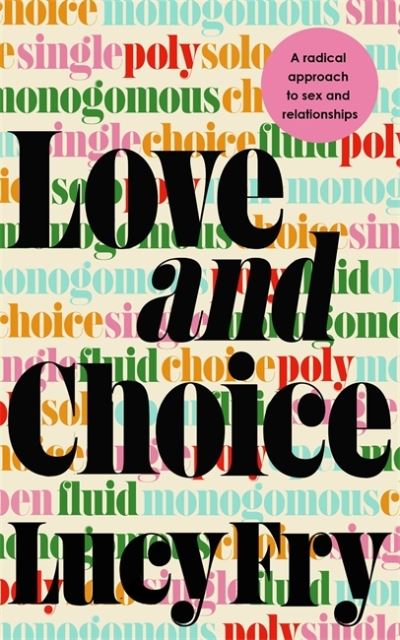 Love and Choice: A Radical Approach to Sex and Relationships - Lucy Fry - Books - Hodder & Stoughton - 9781529363593 - February 10, 2022