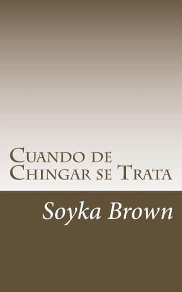 Cover for Soyka Brown · Cuando de Chingar se Trata (Pocketbok) (2016)