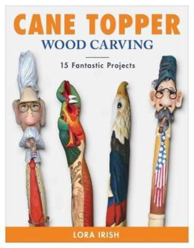 Cover for Lora S. Irish · Cane Topper Wood Carving: 15 Fantastic Projects to Make (Paperback Book) (2018)