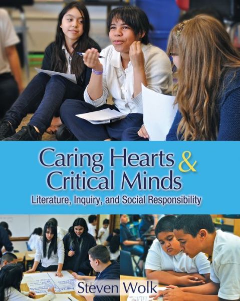 Caring Hearts & Critical Minds: Literature, Inquiry and Social Responsibility - Steven Wolk - Books - Stenhouse Publishers - 9781571108593 - February 4, 2013