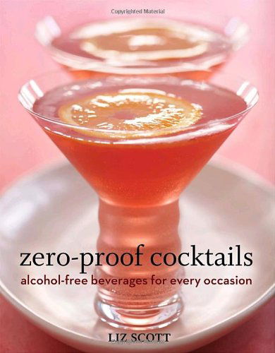 Cover for Liz Scott · Zero-Proof Cocktails: Alcohol-Free Beverages for Every Occasion (Hardcover Book) (2009)