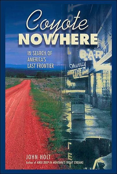 Coyote Nowhere: In Search of America's Last Frontier - John Holt - Libros - The Lyons Press - 9781592282593 - 1 de julio de 2004