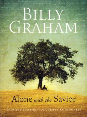 Cover for REV Billy Graham · Billy Graham : Alone with the Savior : 31 Daily Meditations on Christ's Faithfulness (Paperback Book) (2017)