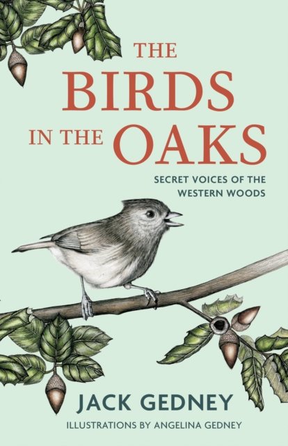 Cover for L. John Harris · The Birds in the Oaks: Secret Voices of the Western Woods (Innbunden bok) (2024)