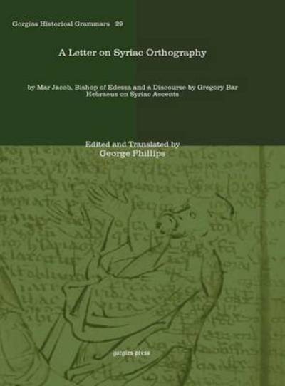 Cover for George Phillips · A Letter on Syriac Orthography: by Mar Jacob, Bishop of Edessa and a Discourse by Gregory Bar Hebraeus on Syriac Accents - Kiraz Historical Grammars Archive (Hardcover Book) (2011)