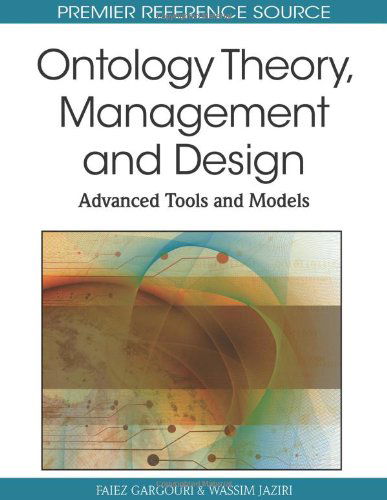 Ontology Theory, Management and Design: Advanced Tools and Models (Premier Reference Source) - Faiez Gargouri - Kirjat - Information Science Reference - 9781615208593 - perjantai 30. huhtikuuta 2010