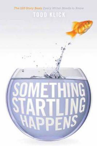 Something Startling Happens: the 120 Story Beats Every Writer Needs to Know - Todd Klick - Książki - Michael Wiese Productions - 9781615930593 - 1 października 2011