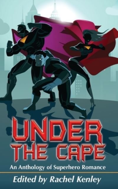 Cover for Kim Strafford · Under The Cape: An Anthology of Superhero Romance (Paperback Book) (2020)